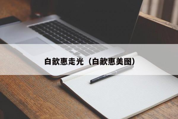 白歆惠走光（白歆惠美图）