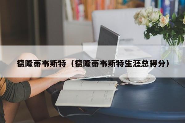 德隆蒂韦斯特（德隆蒂韦斯特生涯总得分）