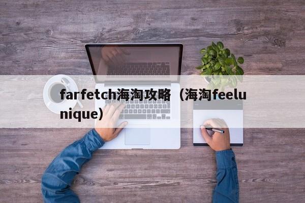 farfetch海淘攻略（海淘feelunique）