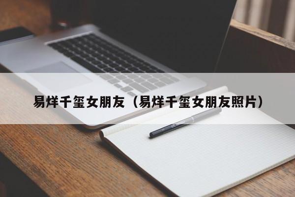 易烊千玺女朋友（易烊千玺女朋友照片）