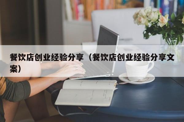 餐饮店创业经验分享（餐饮店创业经验分享文案）