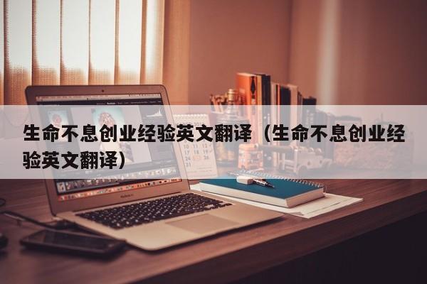 生命不息创业经验英文翻译（生命不息创业经验英文翻译）