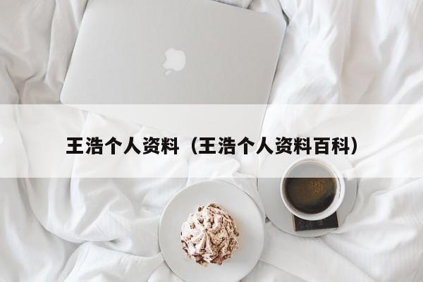 王浩个人资料（王浩个人资料百科）