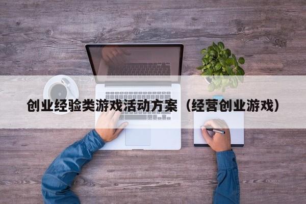 创业经验类游戏活动方案（经营创业游戏）