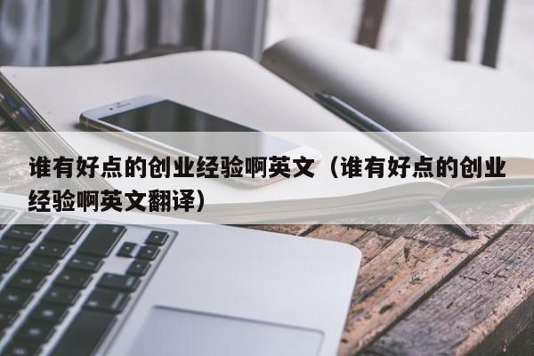 谁有好点的创业经验啊英文（谁有好点的创业经验啊英文翻译）