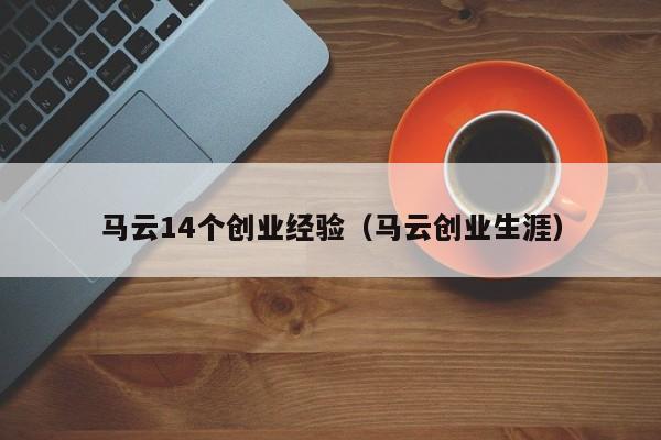 马云14个创业经验（马云创业生涯）
