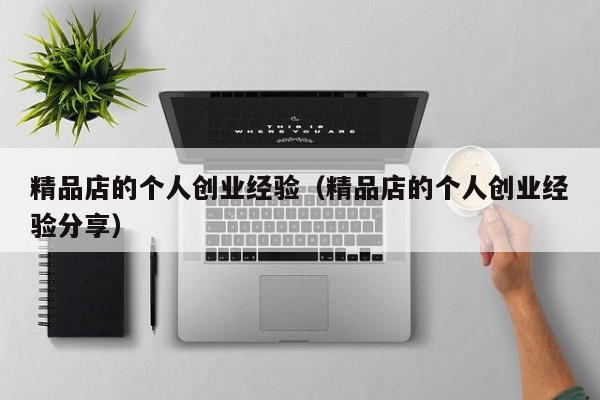 精品店的个人创业经验（精品店的个人创业经验分享）