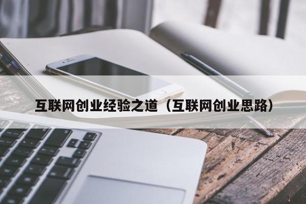 互联网创业经验之道（互联网创业思路）