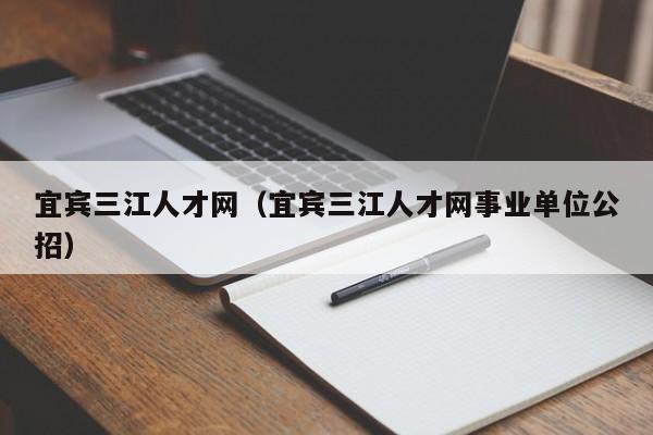 宜宾三江人才网（宜宾三江人才网事业单位公招）