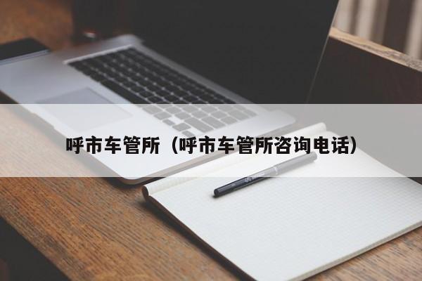 呼市车管所（呼市车管所咨询电话）