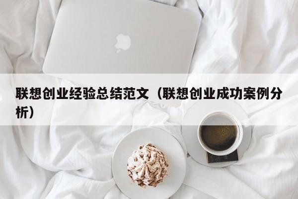 联想创业经验总结范文（联想创业成功案例分析）
