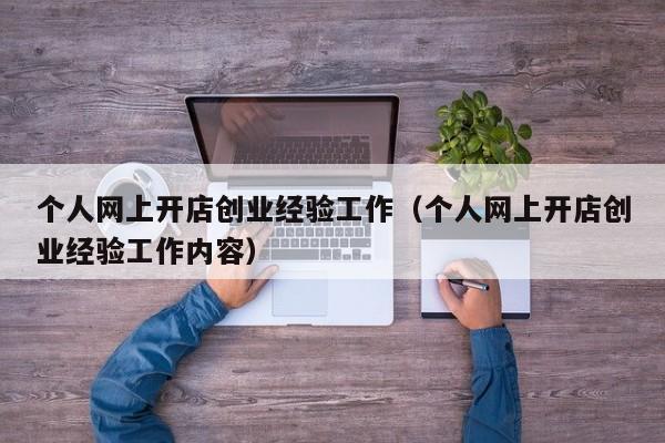 个人网上开店创业经验工作（个人网上开店创业经验工作内容）