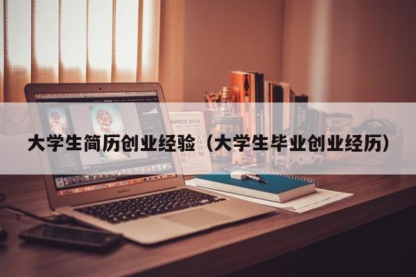 大学生简历创业经验（大学生毕业创业经历）