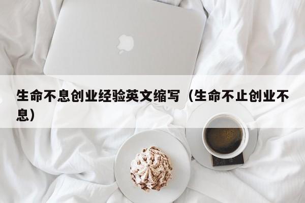 生命不息创业经验英文缩写（生命不止创业不息）